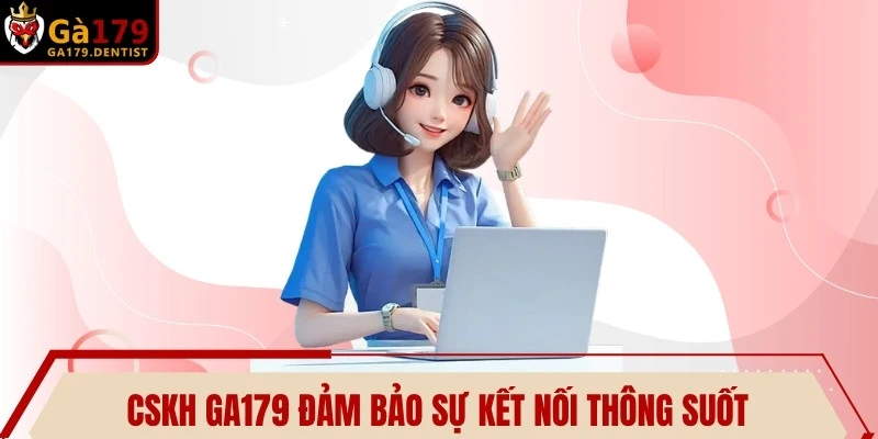 CSKH GA179 luôn tận tâm đảm bảo sự kết nối thông suốt