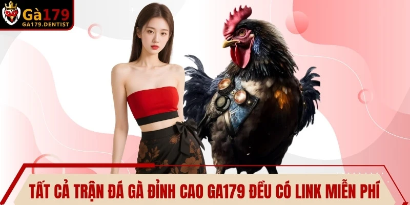 Tất cả các trận đá gà đỉnh cao tại GA179 đều có link miễn phí