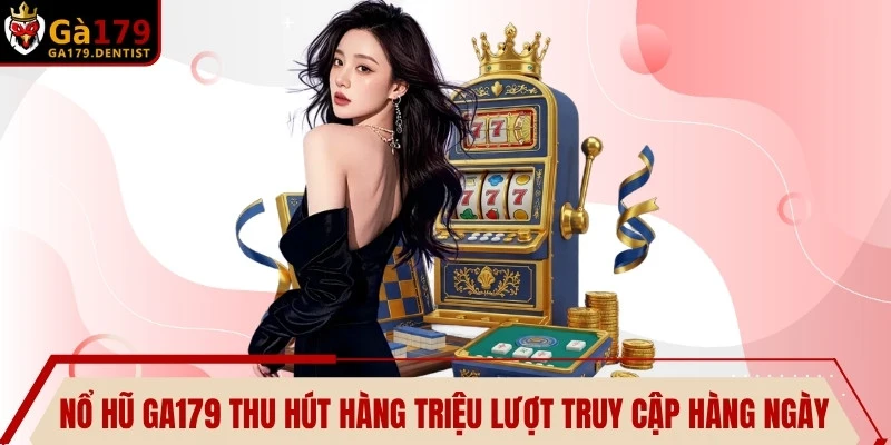 Nổ hũ GA179 thu hút hàng triệu lượt truy cập liên tục hàng ngày
